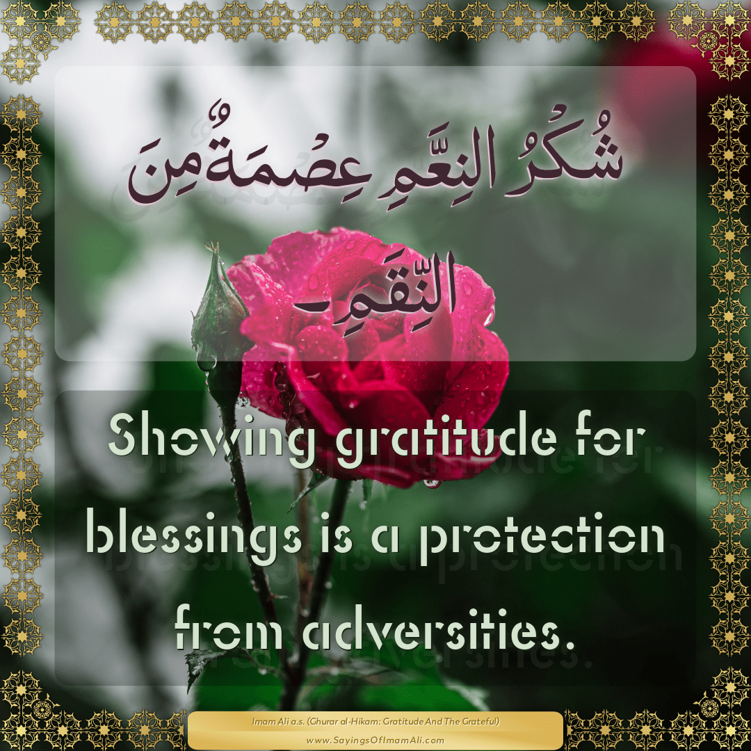 Showing gratitude for blessings is a protection from adversities.